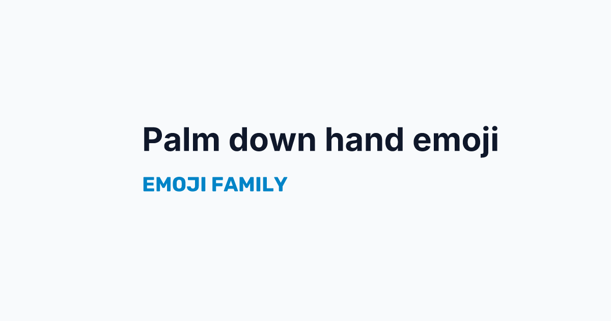 Palm down hand emoji — Emoji Family